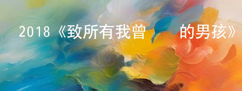 陳覓的個人主頁,2018《致所有我曾愛過的男孩》完整版電影/在線觀看/百度云-美劇天堂